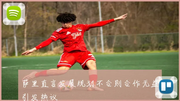 萨里直言发展规划不合则合作无益引发热议
